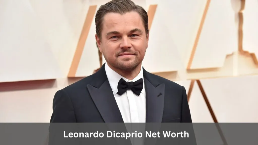 Leonardo Dicaprio Net Worth 2023