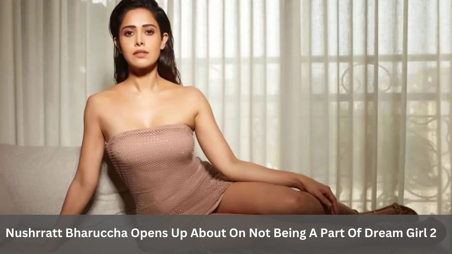 Nushrratt Bharuccha Opens Up About On Not Being A Part Of Dream Girl 2