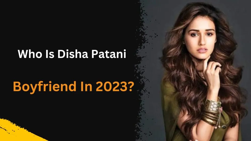 Who Is Disha Patani Boyfriend In 2023?